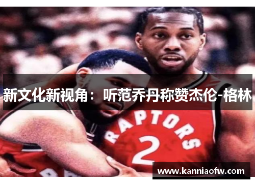 新文化新视角：听范乔丹称赞杰伦-格林