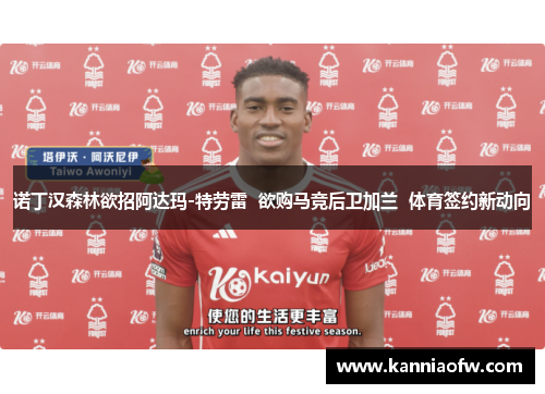 诺丁汉森林欲招阿达玛-特劳雷  欲购马竞后卫加兰  体育签约新动向